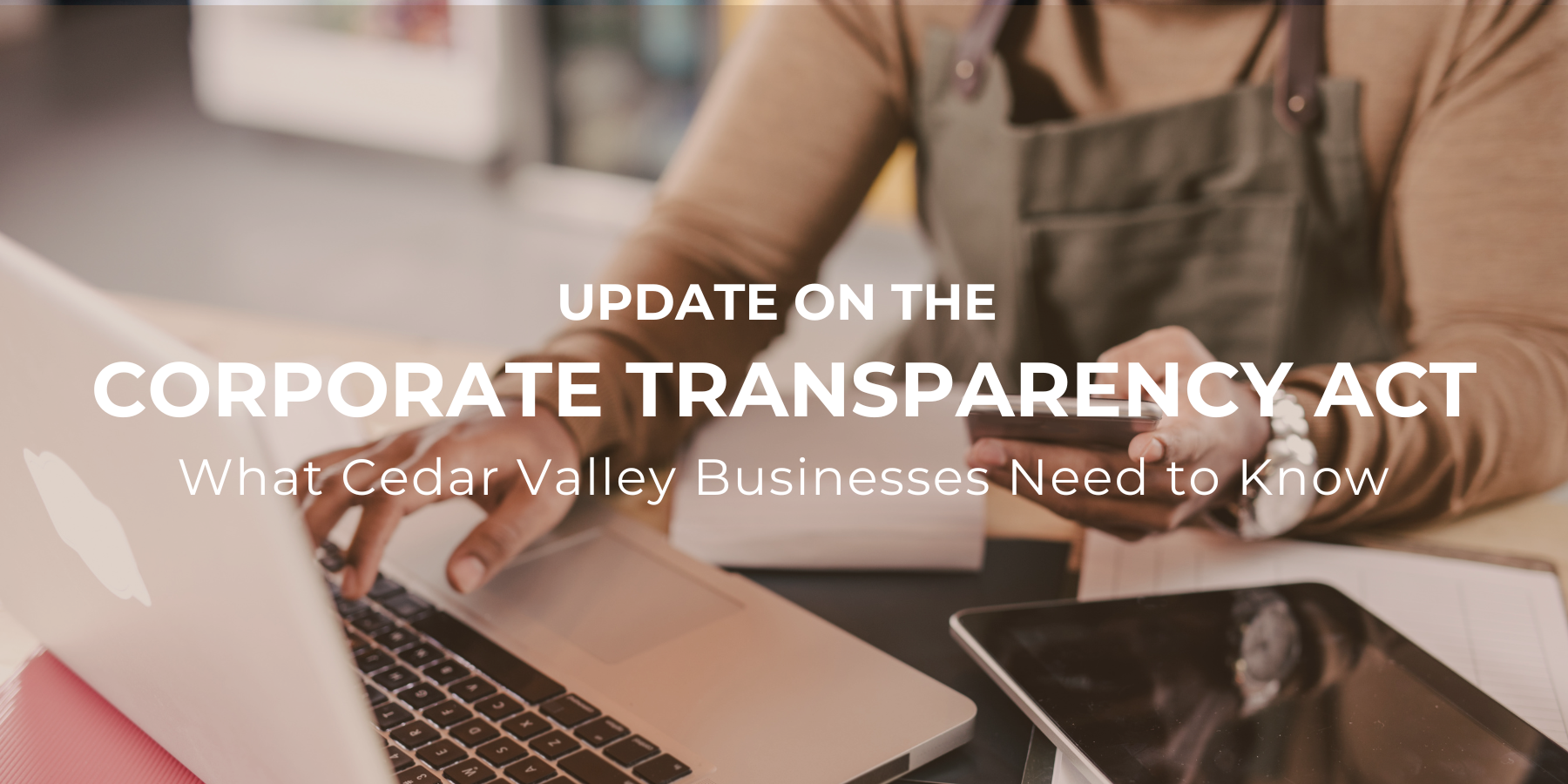 Update on the Corporate Transparency Act: What Cedar Valley Businesses Need to Know